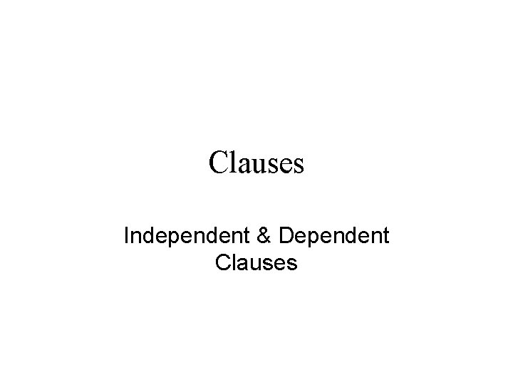Clauses Independent & Dependent Clauses 