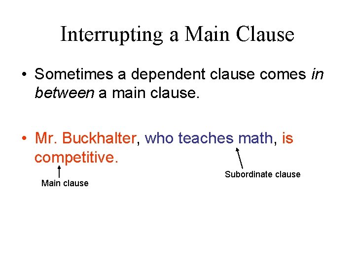 Interrupting a Main Clause • Sometimes a dependent clause comes in between a main