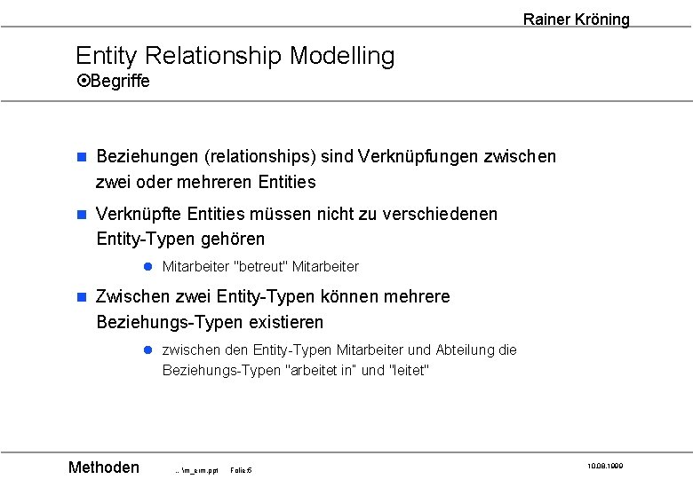 Rainer Kröning Entity Relationship Modelling ¤Begriffe n Beziehungen (relationships) sind Verknüpfungen zwischen zwei oder