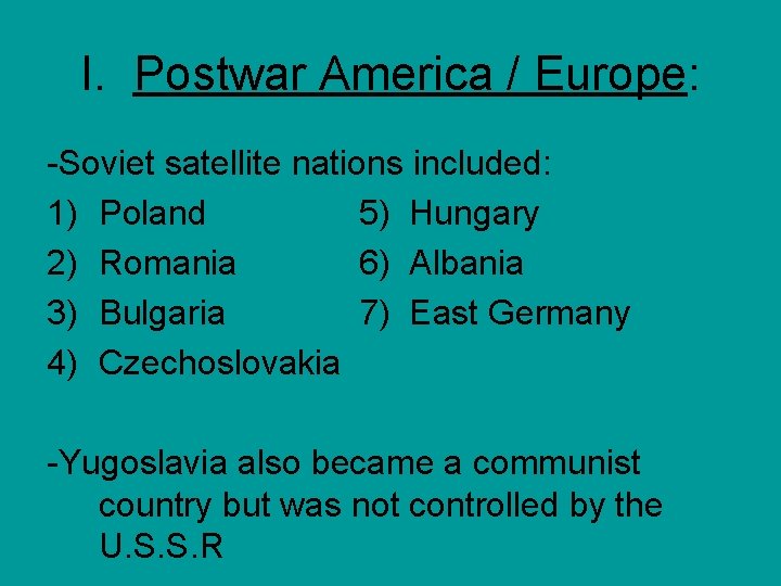 I. Postwar America / Europe: -Soviet satellite nations included: 1) Poland 5) Hungary 2)