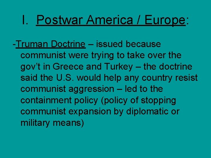 I. Postwar America / Europe: -Truman Doctrine – issued because communist were trying to