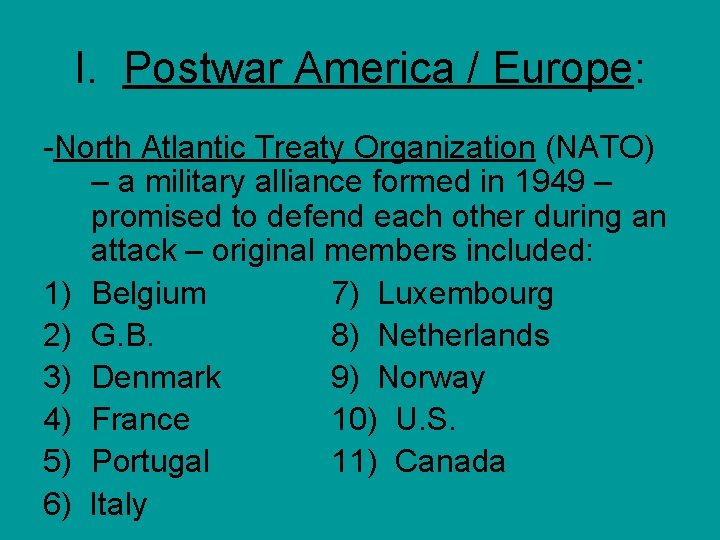 I. Postwar America / Europe: -North Atlantic Treaty Organization (NATO) – a military alliance