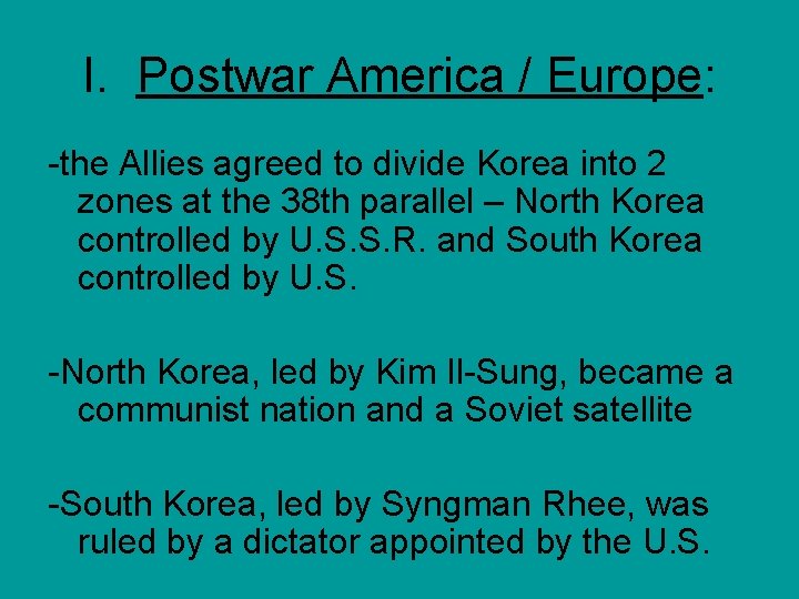 I. Postwar America / Europe: -the Allies agreed to divide Korea into 2 zones