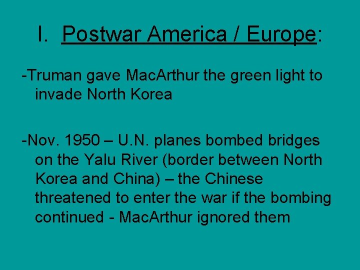 I. Postwar America / Europe: -Truman gave Mac. Arthur the green light to invade