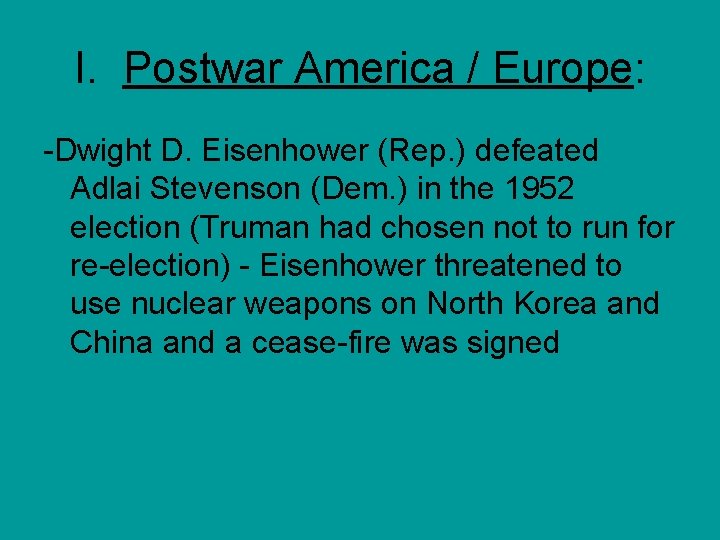 I. Postwar America / Europe: -Dwight D. Eisenhower (Rep. ) defeated Adlai Stevenson (Dem.