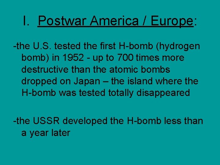 I. Postwar America / Europe: -the U. S. tested the first H-bomb (hydrogen bomb)