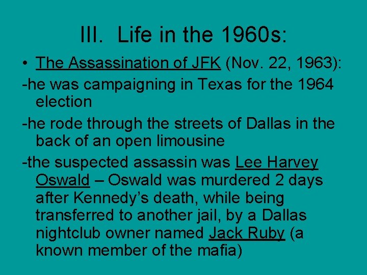 III. Life in the 1960 s: • The Assassination of JFK (Nov. 22, 1963):