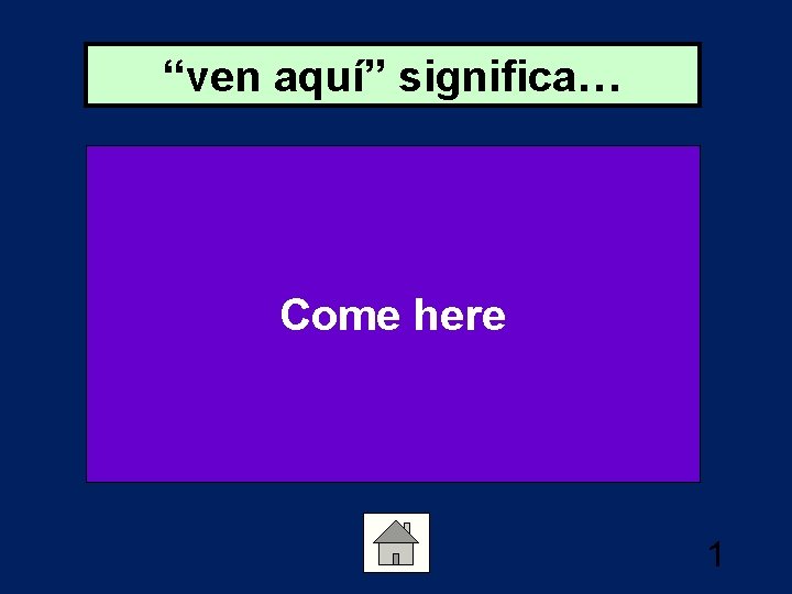 “ven aquí” significa… Come here 1 