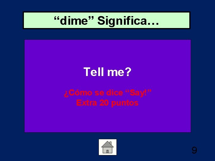 “dime” Significa… Tell me? ¿Cómo se dice “Say!” Extra 20 puntos 9 