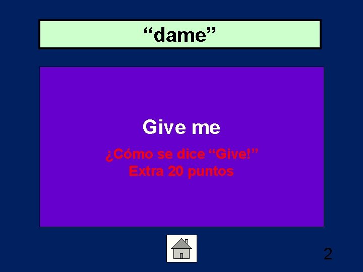 “dame” Give me ¿Cómo se dice “Give!” Extra 20 puntos 2 