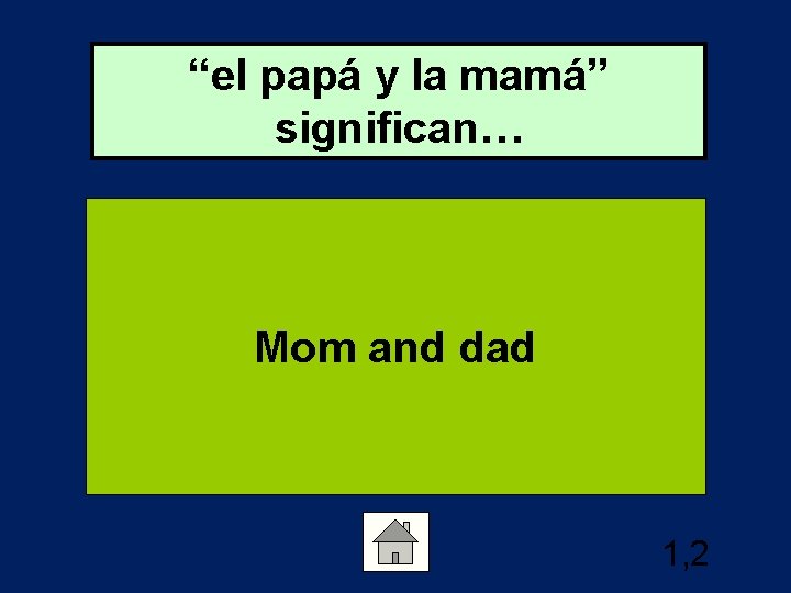 “el papá y la mamá” significan… Mom and dad 1, 2 