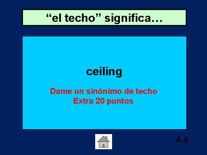 “el techo” significa… ceiling Dame un sinónimo de techo Extra 20 puntos 4, 4