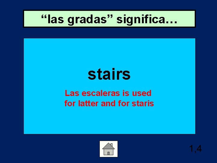 “las gradas” significa… stairs Las escaleras is used for latter and for staris 1,