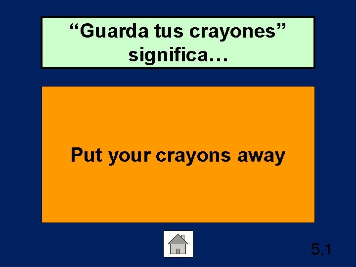 “Guarda tus crayones” significa… Put your crayons away 5, 1 