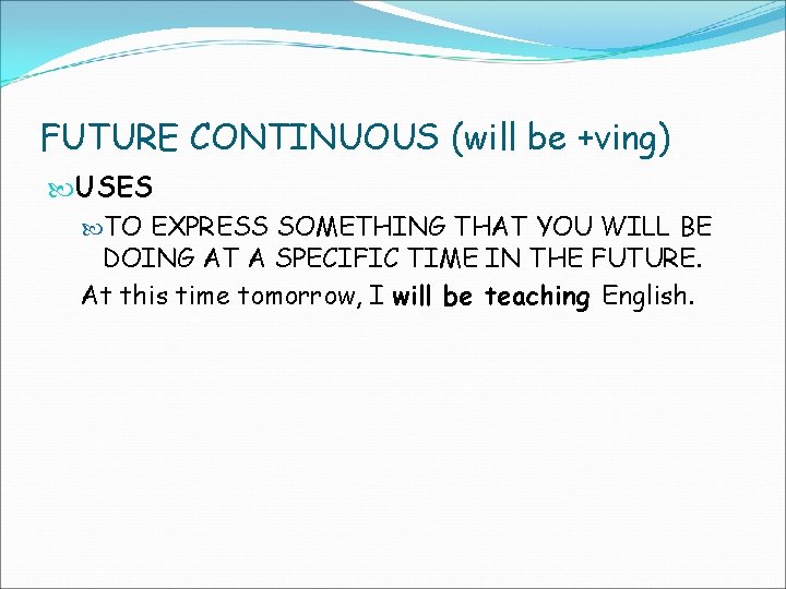 FUTURE CONTINUOUS (will be +ving) USES TO EXPRESS SOMETHING THAT YOU WILL BE DOING