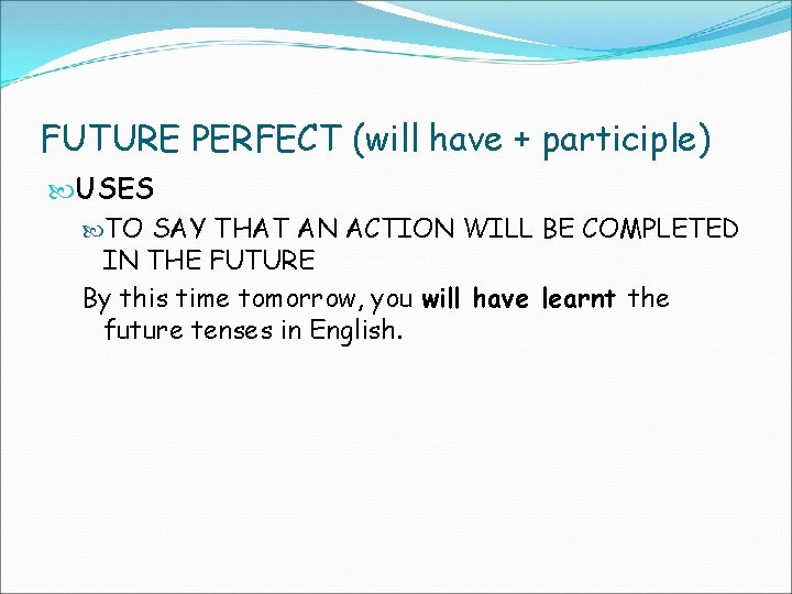 FUTURE PERFECT (will have + participle) USES TO SAY THAT AN ACTION WILL BE