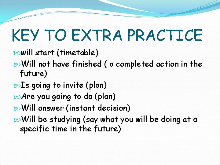 KEY TO EXTRA PRACTICE will start (timetable) Will not have finished ( a completed