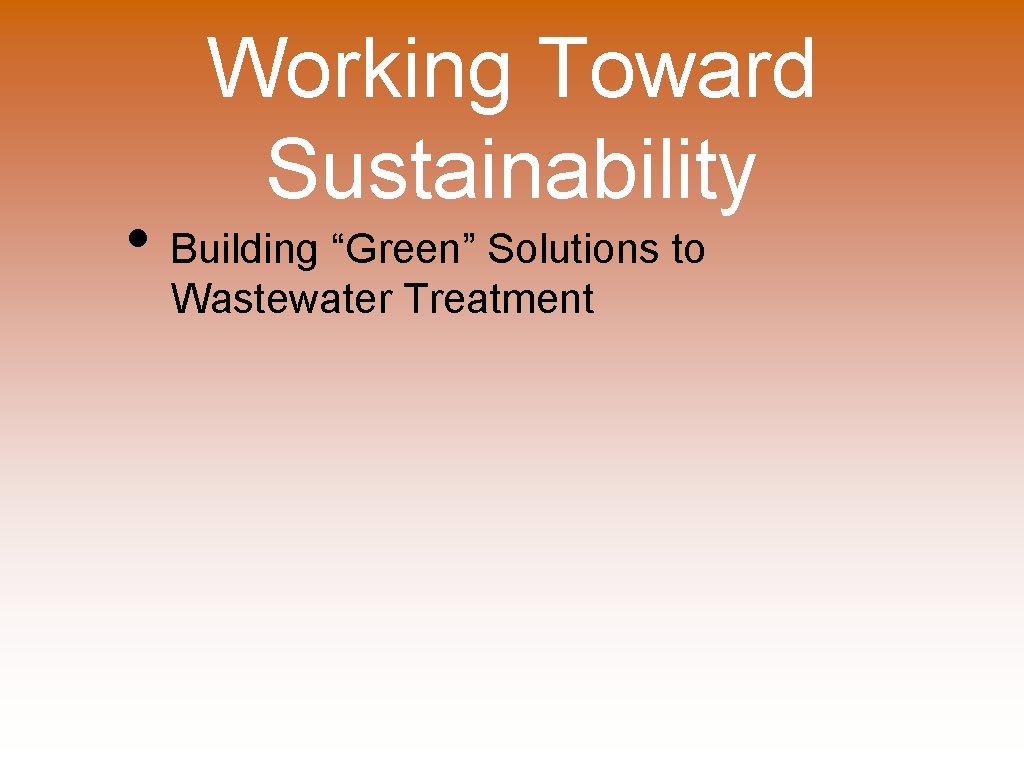 Working Toward Sustainability • Building “Green” Solutions to Wastewater Treatment 