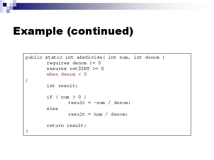 Example (continued) public static int abs. Divide( int num, int denom ) requires denom