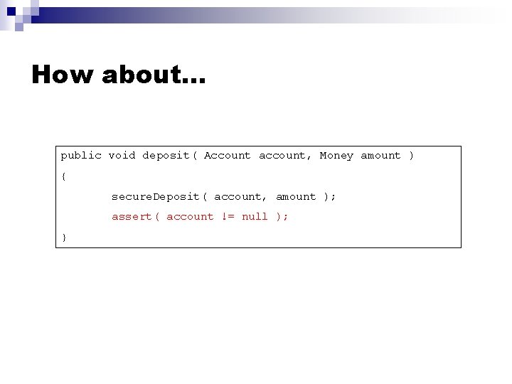 How about… public void deposit( Account account, Money amount ) { secure. Deposit( account,