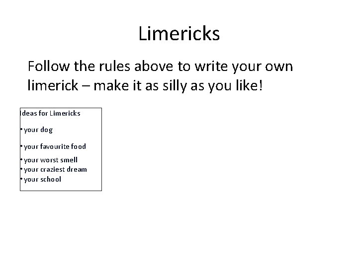 Limericks Follow the rules above to write your own limerick – make it as