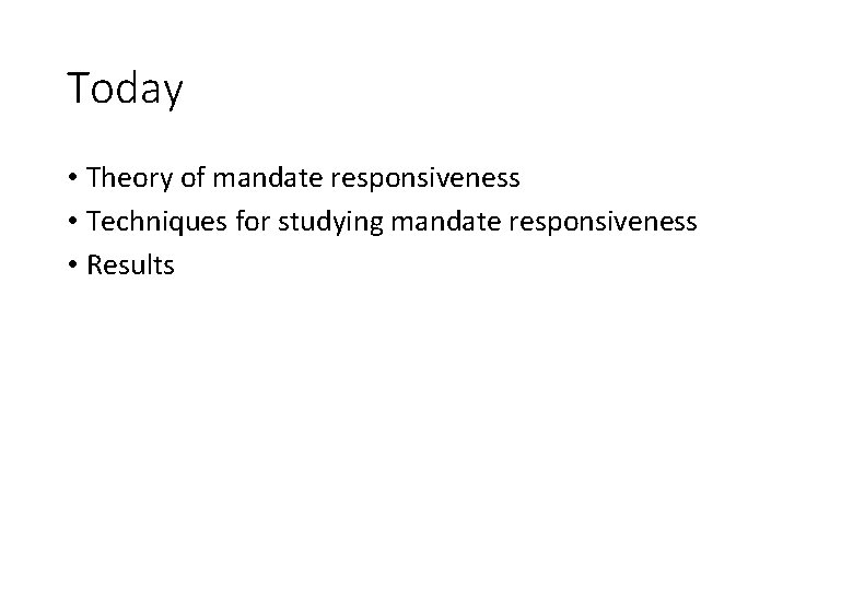 Today • Theory of mandate responsiveness • Techniques for studying mandate responsiveness • Results