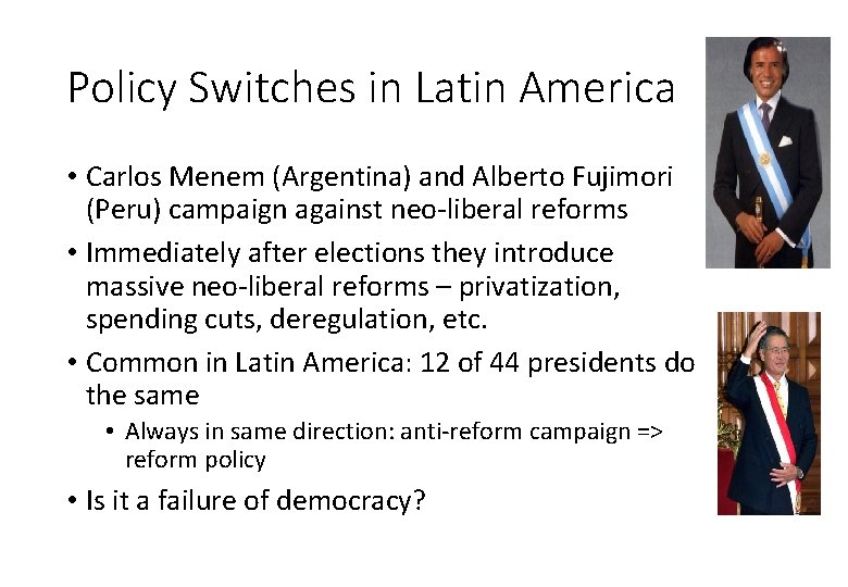 Policy Switches in Latin America • Carlos Menem (Argentina) and Alberto Fujimori (Peru) campaign