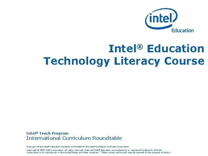 Intel® Education Technology Literacy Course Intel® Teach Program International Curriculum Roundtable Programs of the