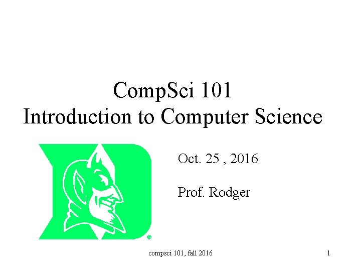 Comp. Sci 101 Introduction to Computer Science Oct. 25 , 2016 Prof. Rodger compsci