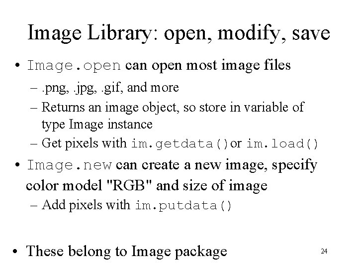 Image Library: open, modify, save • Image. open can open most image files –.