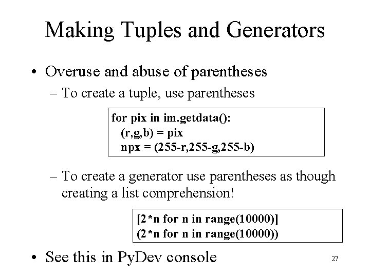 Making Tuples and Generators • Overuse and abuse of parentheses – To create a