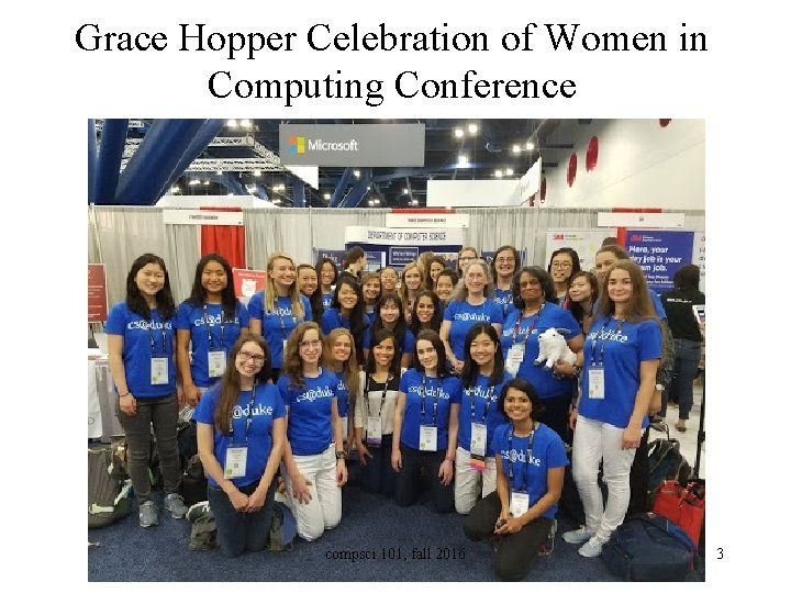 Grace Hopper Celebration of Women in Computing Conference compsci 101, fall 2016 3 