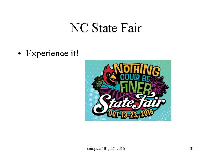 NC State Fair • Experience it! compsci 101, fall 2016 31 