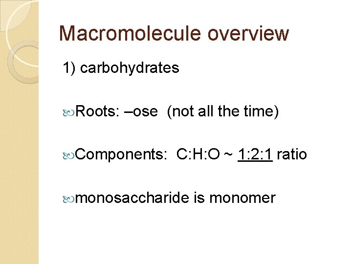 Macromolecule overview 1) carbohydrates Roots: –ose (not all the time) Components: C: H: O