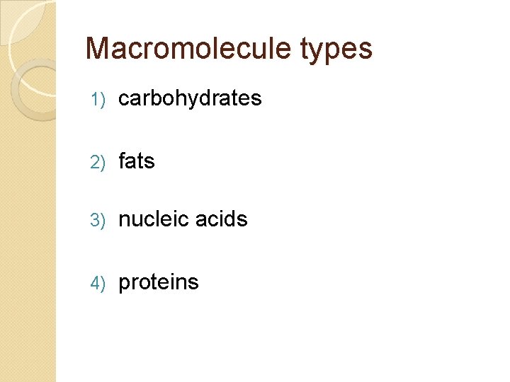 Macromolecule types 1) carbohydrates 2) fats 3) nucleic acids 4) proteins 