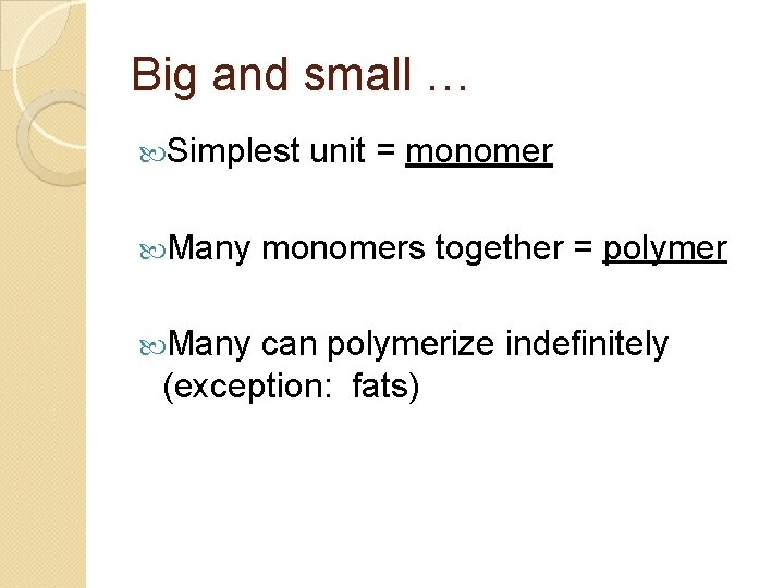 Big and small … Simplest Many unit = monomers together = polymer can polymerize