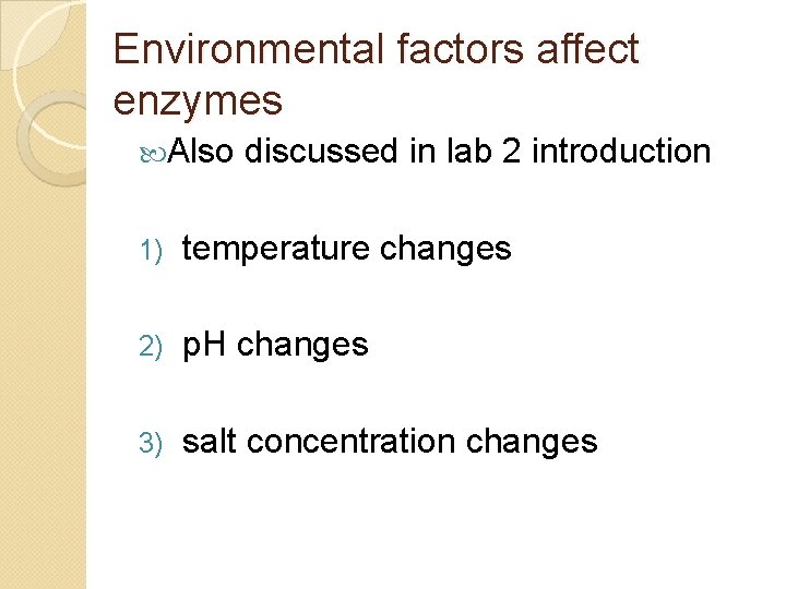 Environmental factors affect enzymes Also discussed in lab 2 introduction 1) temperature changes 2)