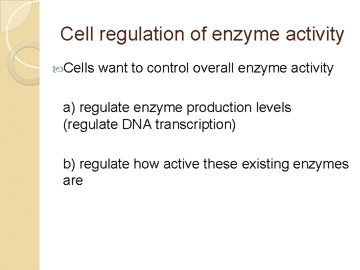 Cell regulation of enzyme activity Cells want to control overall enzyme activity a) regulate