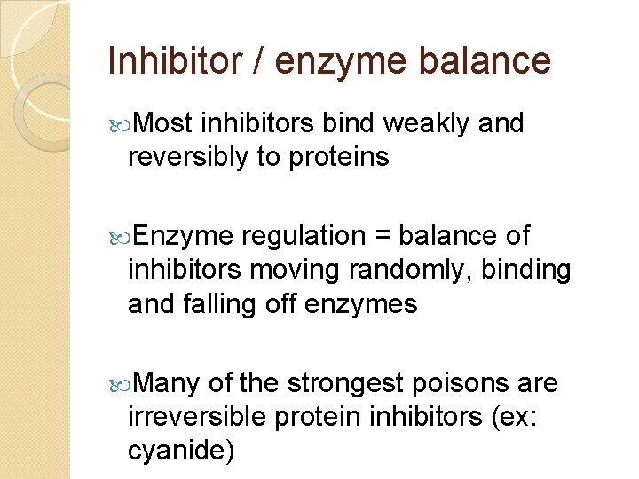 Inhibitor / enzyme balance Most inhibitors bind weakly and reversibly to proteins Enzyme regulation
