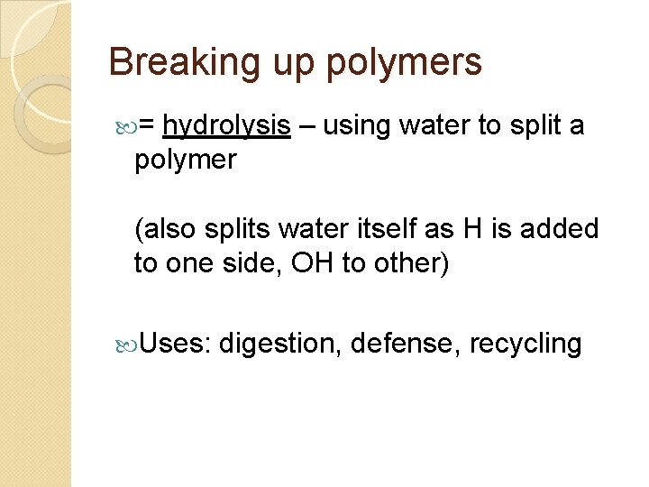 Breaking up polymers = hydrolysis – using water to split a polymer (also splits