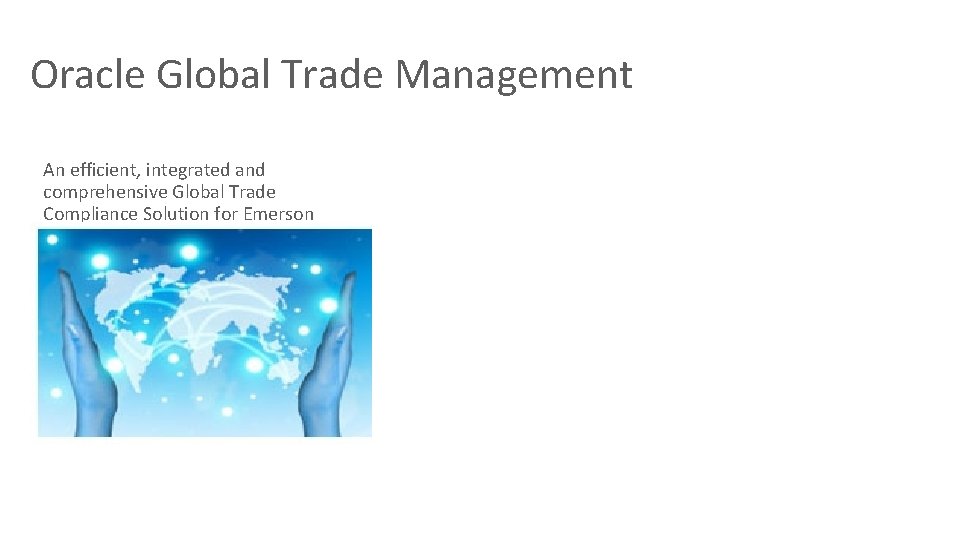 Oracle Global Trade Management An efficient, integrated and comprehensive Global Trade Compliance Solution for