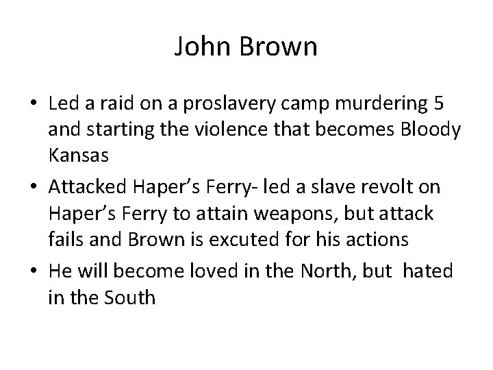 John Brown • Led a raid on a proslavery camp murdering 5 and starting