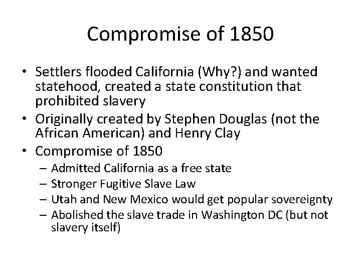Compromise of 1850 • Settlers flooded California (Why? ) and wanted statehood, created a