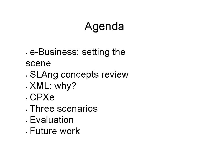Agenda e-Business: setting the scene • SLAng concepts review • XML: why? • CPXe Agenda e-Business: setting the scene • SLAng concepts review • XML: why? • CPXe