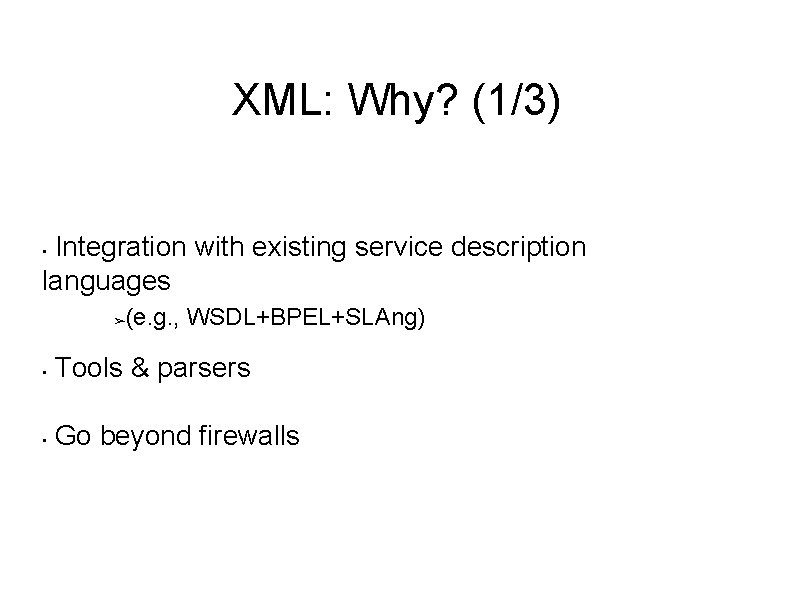 XML: Why? (1/3) Integration with existing service description languages • (e. g. , WSDL+BPEL+SLAng) XML: Why? (1/3) Integration with existing service description languages • (e. g. , WSDL+BPEL+SLAng)