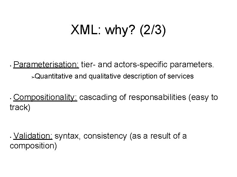 XML: why? (2/3) • Parameterisation: tier- and actors-specific parameters. Quantitative and qualitative description of XML: why? (2/3) • Parameterisation: tier- and actors-specific parameters. Quantitative and qualitative description of