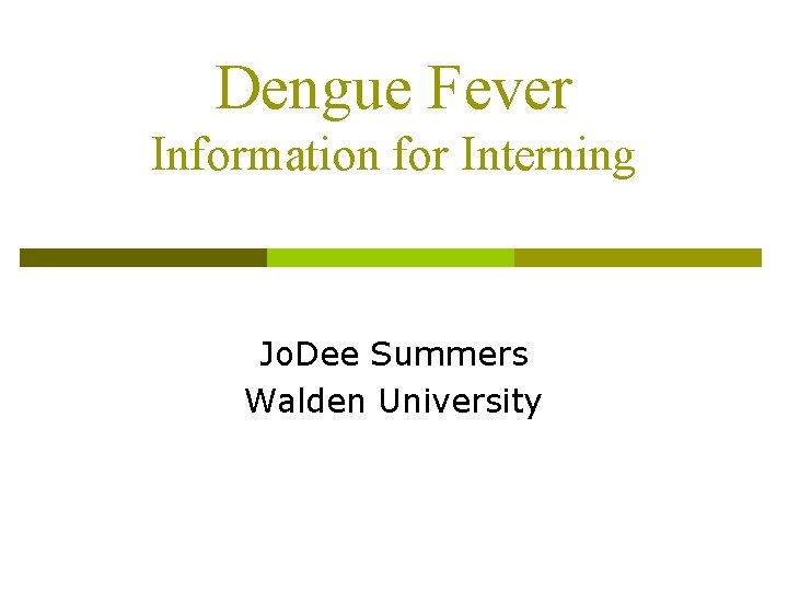 Dengue Fever Information for Interning Jo. Dee Summers Walden University 