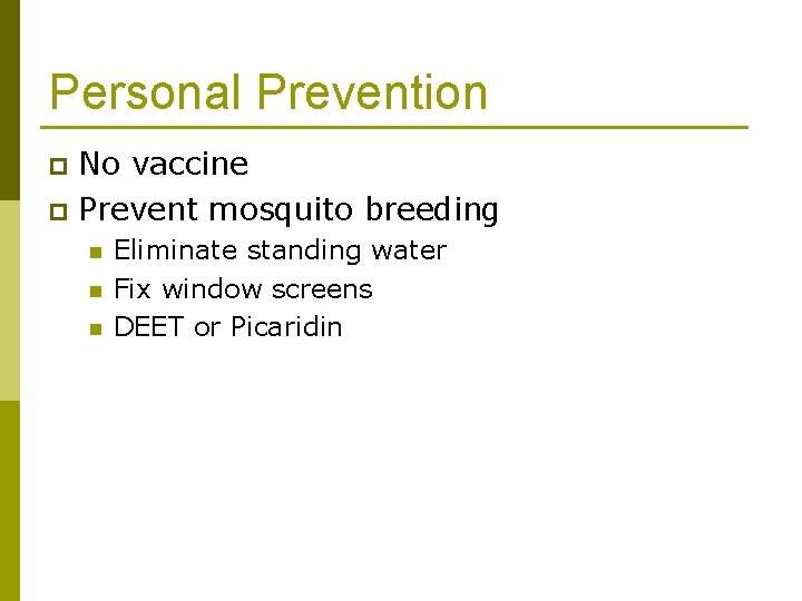 Personal Prevention No vaccine p Prevent mosquito breeding p n n n Eliminate standing