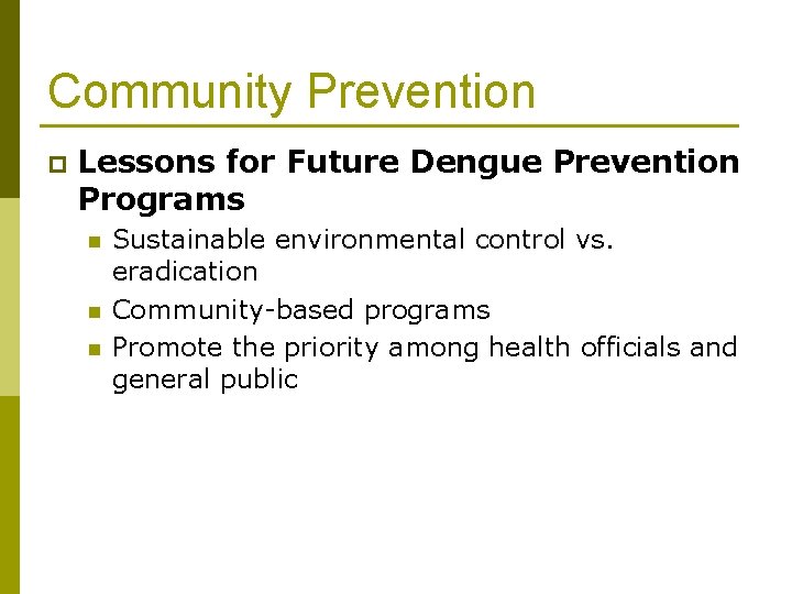 Community Prevention p Lessons for Future Dengue Prevention Programs n n n Sustainable environmental