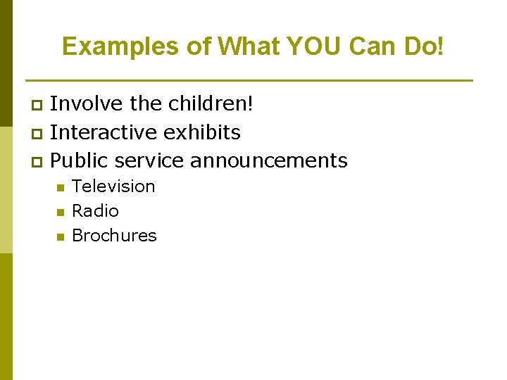 Examples of What YOU Can Do! Involve the children! p Interactive exhibits p Public